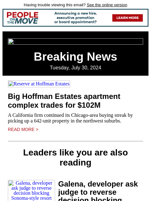 Having trouble viewing this email? See the online version Breaking News Tuesday, July 30, 2024 Reserve at Hoffman Estates Big Hoffman Estates apartment complex trades for $102M A California firm