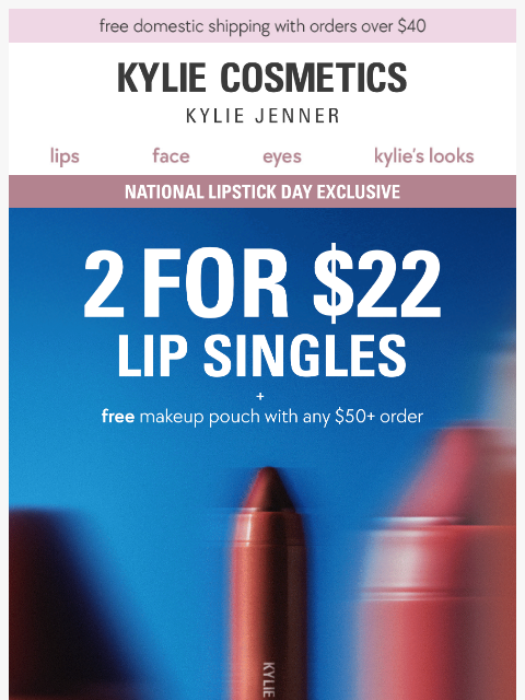 kyliecosmetics newsletter: ENDS TONIGHT: 2 for $22 lip singles ⏰