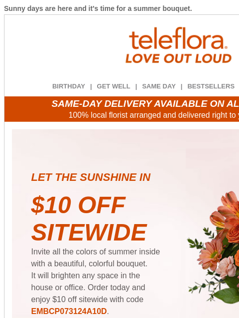 Sunny days are here and it's time for a summer bouquet. View in browser ‌ teleflora BIRTHDAY | GET WELL | SAME DAY | BESTSELLERS | DEAL OF THE DAY SAME-DAY DELIVERY AVAILABLE ON ALL BOUQUETS! 100%