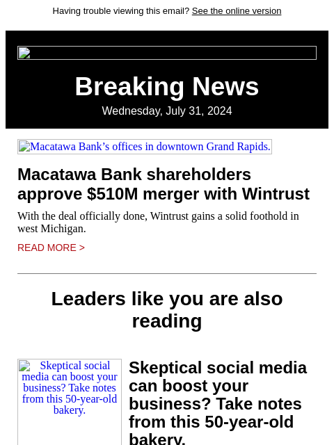 Having trouble viewing this email? See the online version Breaking News Wednesday, July 31, 2024 Macatawa Bank's offices in downtown Grand Rapids. Macatawa Bank shareholders approve $510M merger