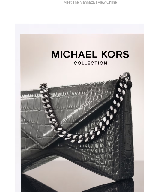 Meet The Manhatta | View Online MICHAEL KORS COLLECTION THE MANHATTA, AN ARCHITECTURAL HANDBAG WITH TIMELESS APPEAL. SHOP NOW SHOP THE COLLECTION IMAGE IMAGE IMAGE IT'S THE PERFECT CITY BAG. --