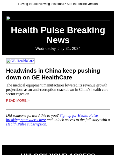 Having trouble viewing this email? See the online version Health Pulse Breaking News Wednesday, July 31, 2024 GE HealthCare Headwinds in China keep pushing down on GE HealthCare The medical equipment