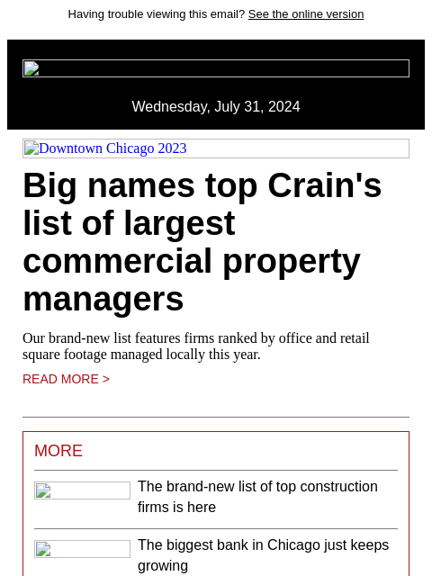 Having trouble viewing this email? See the online version Wednesday, July 31, 2024 Downtown Chicago 2023 Big names top Crain's list of largest commercial property managers Our brand-new list