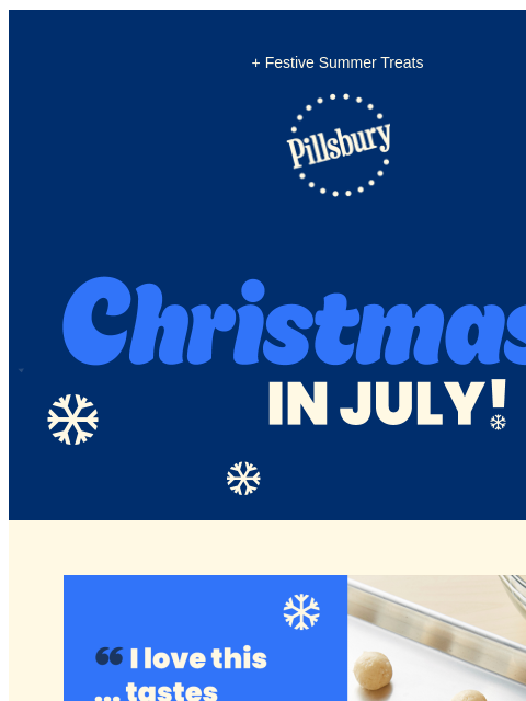 + Festive Summer Treats Pillsbury Logo Christmas in July! Cookie dough balls placed on a baking sheet with the testimonal quote: I love this...tastes just like my grandmother used to make. -