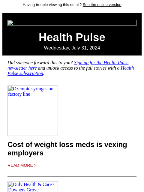 Having trouble viewing this email? See the online version Health Pulse Wednesday, July 31, 2024 Did someone forward this to you? Sign up for the Health Pulse newsletter here and unlock access to the