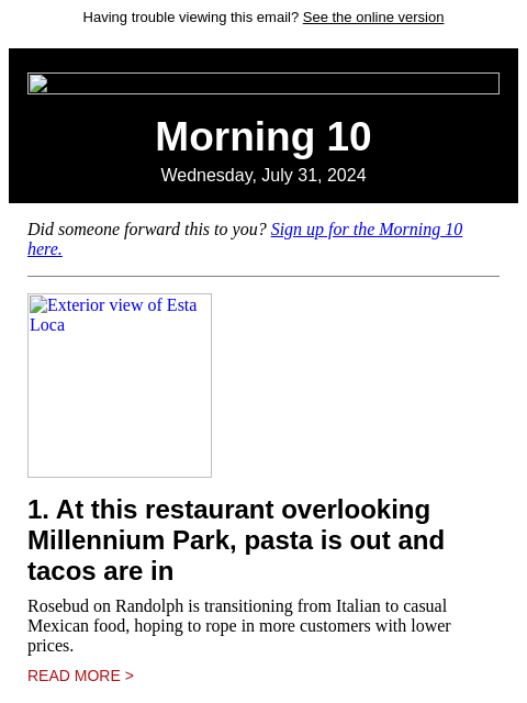 Having trouble viewing this email? See the online version Morning 10 Wednesday, July 31, 2024 Did someone forward this to you? Sign up for the Morning 10 here. Exterior view of Esta Loca 1. At this