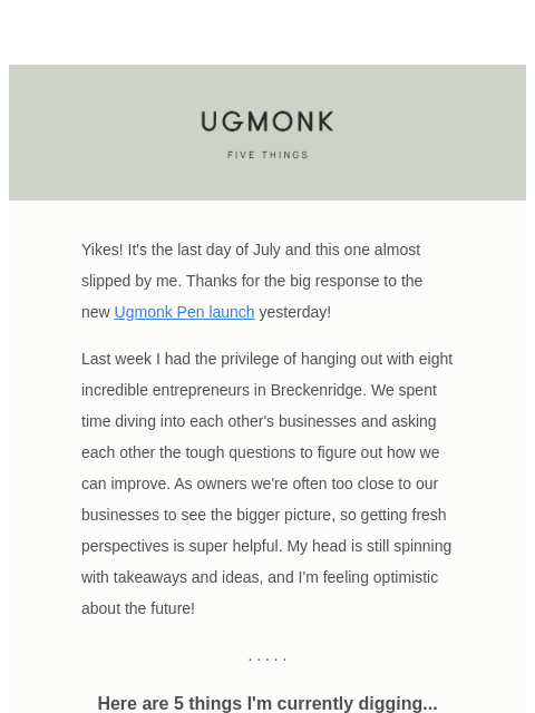 Yikes! It's the last day of July and this one almost slipped by me. Thanks for the big response to the new Ugmonk Pen launch yesterday! Last week I had the privilege of hanging out with eight