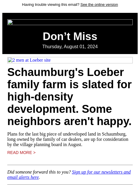 Having trouble viewing this email? See the online version Don't Miss Thursday, August 01, 2024 2 men at Loeber site Schaumburg's Loeber family farm is slated for high-density development. Some