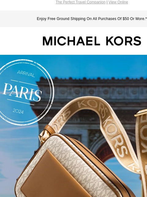 The Perfect Travel Companion | View Online Enjoy Free Ground Shipping On All Purchases Of $50 Or More.* MICHAEL KORS MAEVE, FOR ALL YOUR GREAT ESCAPES. SHOP THE MAEVE IMAGE IMAGE IMAGE IMAGE FIRST STOP