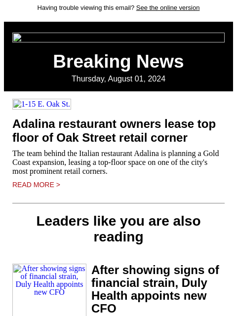 Having trouble viewing this email? See the online version Breaking News Thursday, August 01, 2024 1-15 E. Oak St. Adalina restaurant owners lease top floor of Oak Street retail corner The team behind