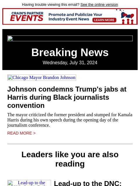 Having trouble viewing this email? See the online version Breaking News Wednesday, July 31, 2024 Chicago Mayor Brandon Johnson Johnson condemns Trump's jabs at Harris during Black journalists