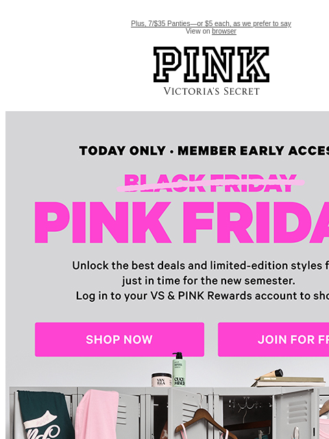 Plus, 7/$35 Panties—or $5 each, as we prefer to say View on browser PINK Victoria's Secret VSCC Available Credit Introduction Shop Now Shop Now Shop Now feature cta cta Shop Tax Free -