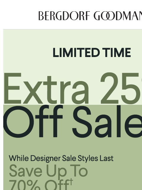 bergdorfgoodman newsletter: Just Dropped: Extra 25% Off Sale Styles