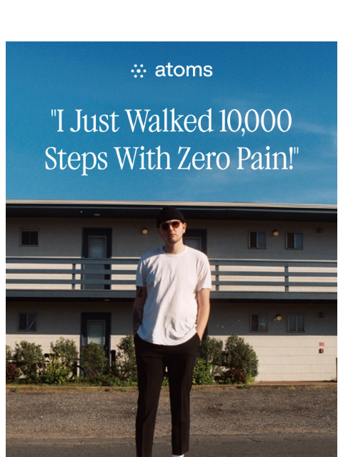 atoms newsletter: 10,000 Steps. Zero Pain.