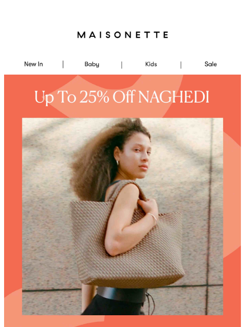 maisonette newsletter: Up To 25% Off NAGHEDI