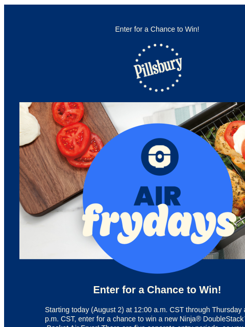 Enter for a Chance to Win! Pillsbury Logo Air Frydays: Pillsbury Doughboy standing in front of tomatoes, mozzarella slices and chicken breasts in an air fryer tray Enter for a Chance to Win! Starting