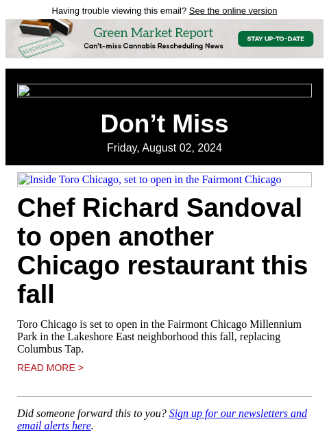 Having trouble viewing this email? See the online version Don't Miss Friday, August 02, 2024 Inside Toro Chicago, set to open in the Fairmont Chicago Chef Richard Sandoval to open another Chicago