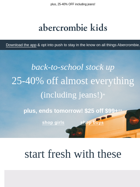 abercrombie newsletter: school shopping hack: $25 OFF $99+