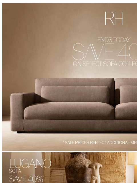 rh newsletter: Ends Today. Save 40% on Select Sofa Collections.