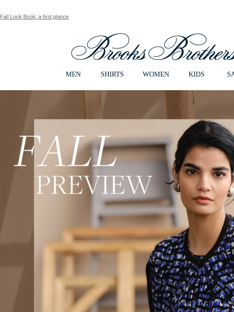 Fall Look Book: a first glance View in web browser Brooks Brothers MEN SHIRTS WOMEN KIDS SALE Fall Preview A First Look Effortless sophistication that elevates every day: the Women's Collection.