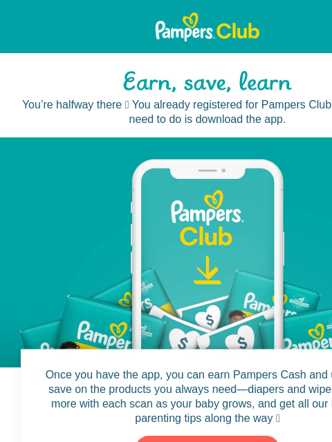 Download the Pampers Club app Pampers Pampers You're halfway there 🙌 You already registered for Pampers Club; now all you need to do is download the app. Just one more step to earn free diapers ☝️