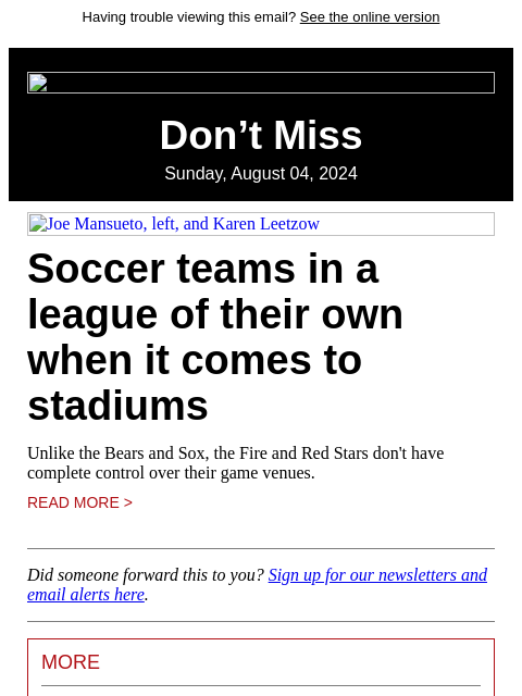 Having trouble viewing this email? See the online version Don't Miss Sunday, August 04, 2024 Joe Mansueto, left, and Karen Leetzow Soccer teams in a league of their own when it comes to stadiums