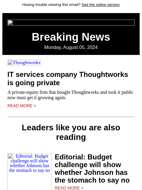 Having trouble viewing this email? See the online version Breaking News Monday, August 05, 2024 Thoughtworks IT services company Thoughtworks is going private A private-equity firm that bought