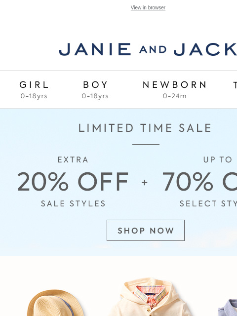 Shop soon (there's so much on sale). View in browser Stores Janie and Jack Girl Boy Newborn Tween Janie and Jack Girl Boy Newborn Tween Uniforms now 20% off - Limited Time Only. Girl Boy Newborn