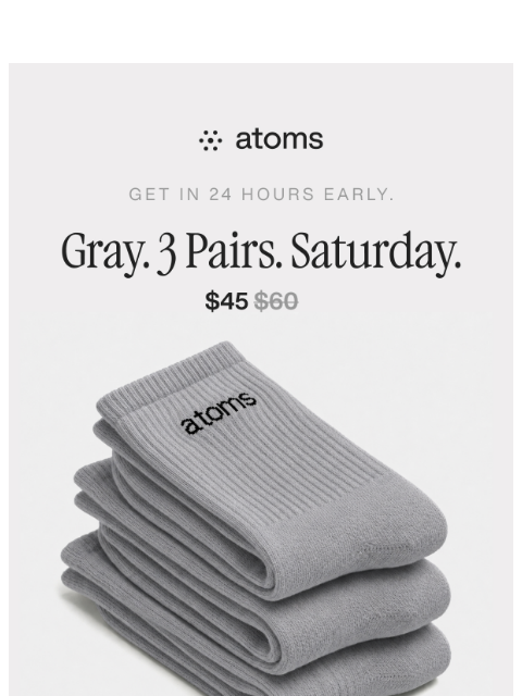 atoms newsletter: Gray. Three pairs. Saturday.