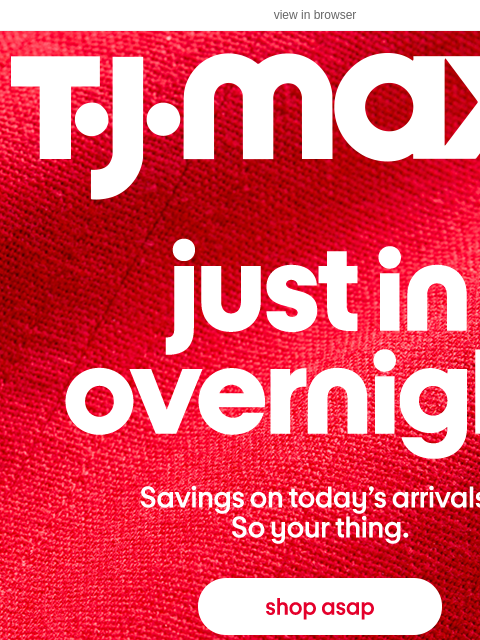 tjmaxx newsletter: Today's arrivals are here (!)