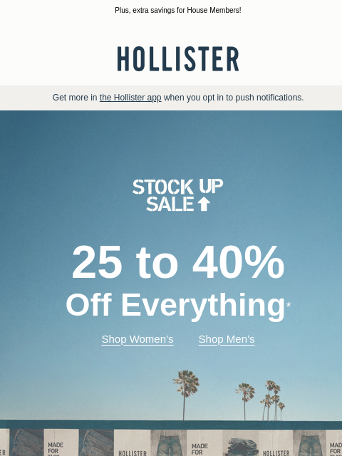 hollisterco newsletter: Right now: 25 to 40% off EVERYTHING*