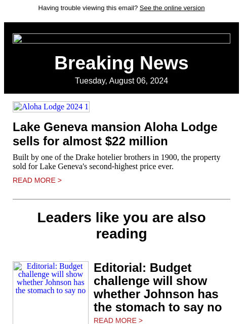 Having trouble viewing this email? See the online version Breaking News Tuesday, August 06, 2024 Aloha Lodge 2024 1 Lake Geneva mansion Aloha Lodge sells for almost $22 million Built by one of the