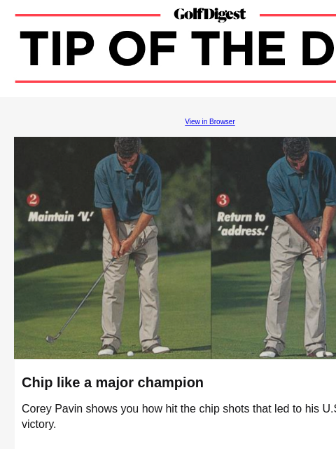 Corey Pavin shows you how to hit the short-game shots that led to his US Open victory. GolfDigest View in Browser Corey Pavin Chip like a major champion Corey Pavin shows you how hit the chip shots