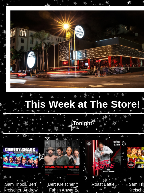 Coming Up at The Store This Week at The Store! Tonight Sam Tripoli, Bert Kreischer, Andrew Santino, Bobby Lee, Esther Povitsky, Todd Barry +more! 8pm Bert Kreischer, Fahim Anwar, Todd Barry, Neal