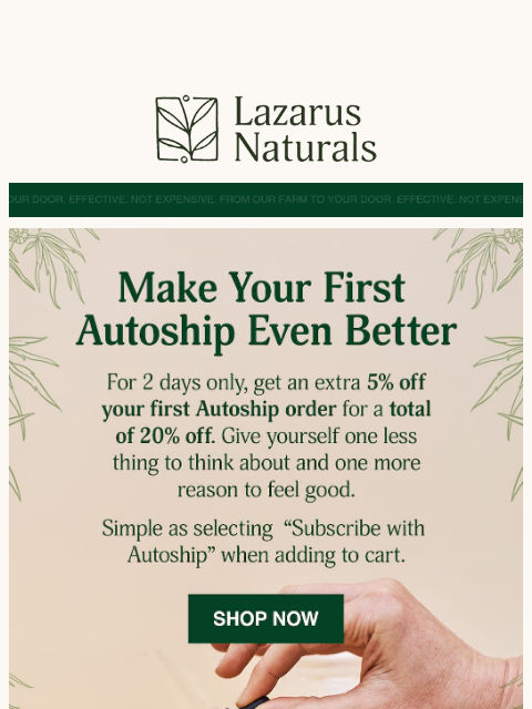lazarusnaturals newsletter: ⏳ Extra 5% Off (20% Total) Your First Autoship Ord...