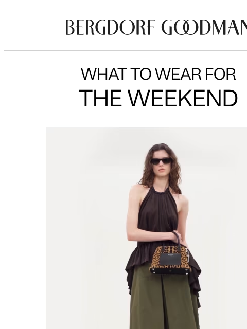 bergdorfgoodman newsletter: What to Wear: This Weekend