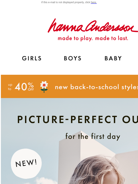 Shop NEW dresses and leggings for the first day & beyond! If this e-mail is not displayed properly, click here. Hanna Andersson | made to play. made to last. Shop girls clothes. Shop boys clothes.