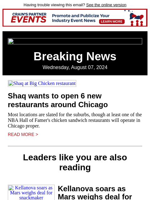 Having trouble viewing this email? See the online version Breaking News Wednesday, August 07, 2024 Shaq at Big Chicken restaurant Shaq wants to open 6 new restaurants around Chicago Most locations are