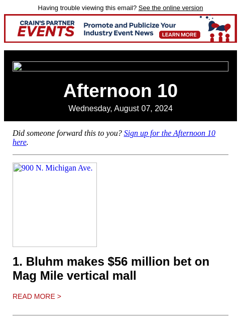 Having trouble viewing this email? See the online version Afternoon 10 Wednesday, August 07, 2024 Did someone forward this to you? Sign up for the Afternoon 10 here. 900 N. Michigan Ave. 1. Bluhm makes