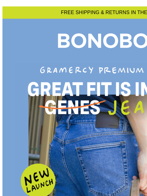 Classic denim that actually fits. Web Version FREE SHIPPING & RETURNS IN THE US Greatest Fit is in Our Jeans This is a dream jean years in the making. The Jean Geniuses here at Bonobos NYC obsessed