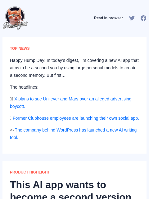 Happy Hump Day! In today's digest, I'm covering a new AI app that aims to be a second you by... Product Hunt Read in browser TOP NEWS Happy Hump Day! In today's digest, I'm covering a