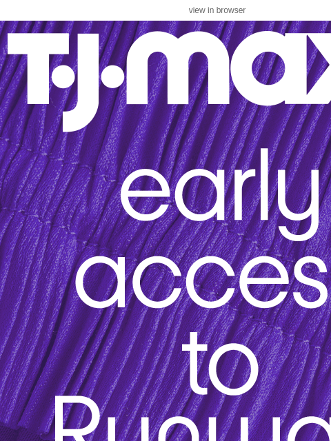 tjmaxx newsletter: YOU'RE FIRST: Early access to Runway 💜