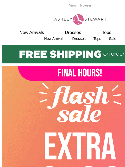 ashleystewart newsletter: FLASH SALE LAST CALL⏳Extra 50-60% off all clearanc...
