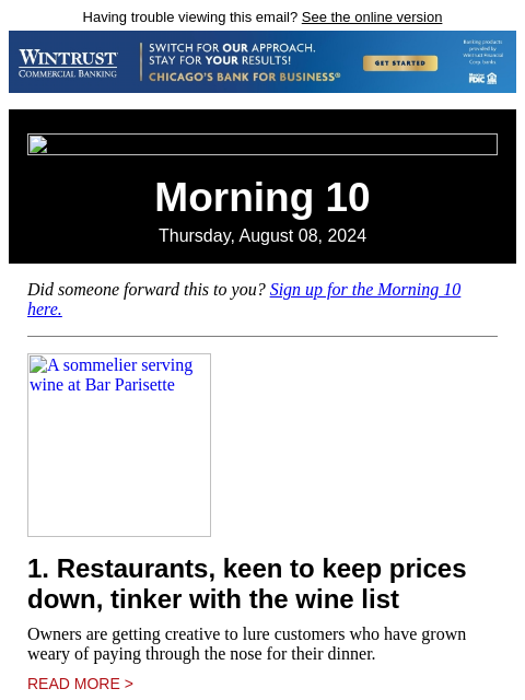 Having trouble viewing this email? See the online version Morning 10 Thursday, August 08, 2024 Did someone forward this to you? Sign up for the Morning 10 here. A sommelier serving wine at Bar