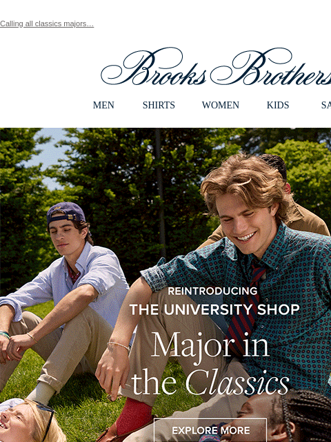 Calling all classics majors… View in web browser Brooks Brothers MEN SHIRTS WOMEN KIDS SALE Reintroducing The University Shop Major in the Classics. Explore More Whether you're heading to back to