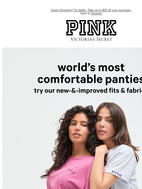 Going shopping? Do better. Take up to $50 off your purchase. View on browser PINK Victoria's Secret VSCC Available Credit Introduction Shop Now Shop Now Shop Now feature cta cta Shop now. Shop now.