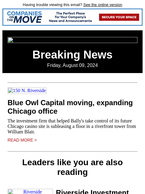 Having trouble viewing this email? See the online version Breaking News Friday, August 09, 2024 150 N. Riverside Blue Owl Capital moving, expanding Chicago office The investment firm that helped