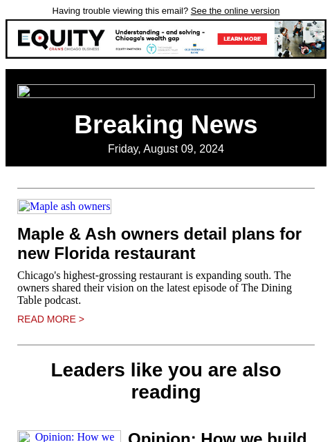 Having trouble viewing this email? See the online version Breaking News Friday, August 09, 2024 Maple ash owners Maple & Ash owners detail plans for new Florida restaurant Chicago's highest-