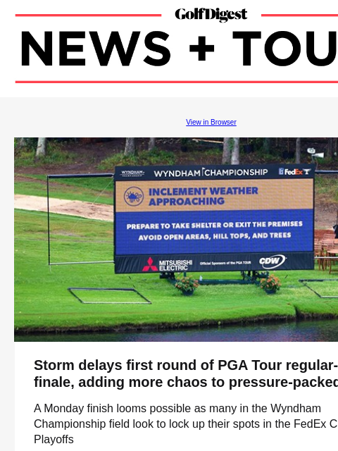 GolfDigest View in Browser Wyndham Championship Storm delays first round of PGA Tour regular-season finale, adding more chaos to pressure-packed week A Monday finish looms possible as many in the