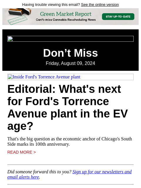 Having trouble viewing this email? See the online version Don't Miss Friday, August 09, 2024 Inside Ford's Torrence Avenue plant Editorial: What's next for Ford's Torrence Avenue plant